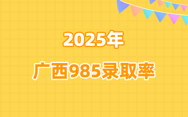 2025年廣西高考985錄取率是多少（2026參考）
