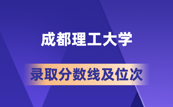 成都理工大學在各省的錄取分數(shù)線及位次,2026屆高考生多少分能上?