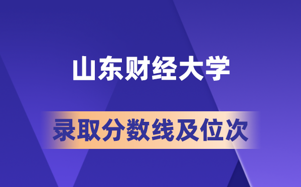 山東財經大學在各省的錄取分數線及位次,2026屆高考生多少分能上?