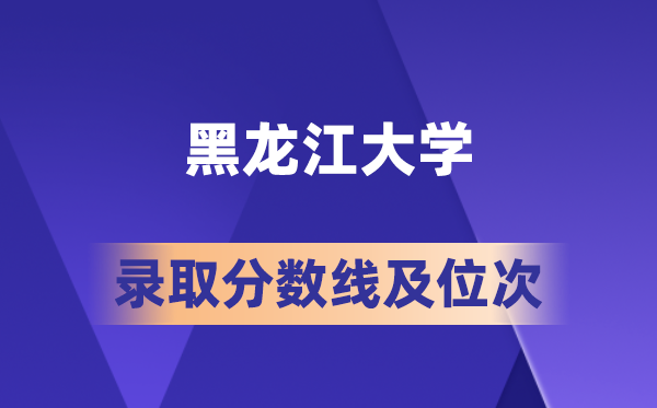 黑龍江大學在各省的錄取分數線及位次,2026屆高考生多少分能上?