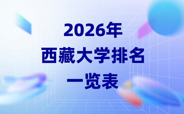 2026年西藏大學(xué)排名一覽表(西藏本科院校最新排行榜)